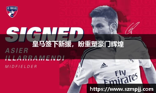 皇马签下新援，盼重塑豪门辉煌