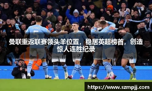 曼联重返联赛领头羊位置，稳居英超榜首，创造惊人连胜纪录