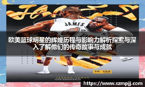 欧美篮球明星的辉煌历程与影响力解析探索与深入了解他们的传奇故事与成就