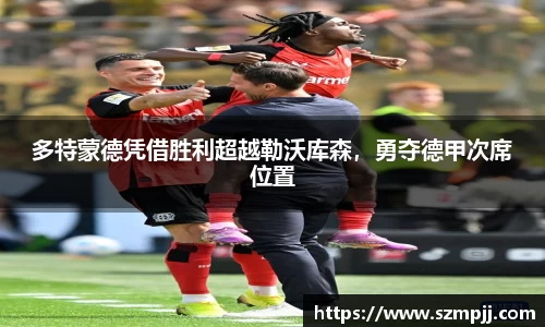 多特蒙德凭借胜利超越勒沃库森，勇夺德甲次席位置